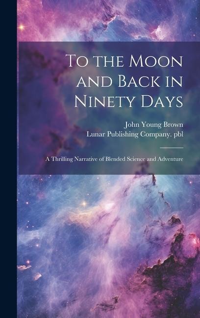 To the Moon and Back in Ninety Days: A Thrilling Narrative of Blended Science and Adventure