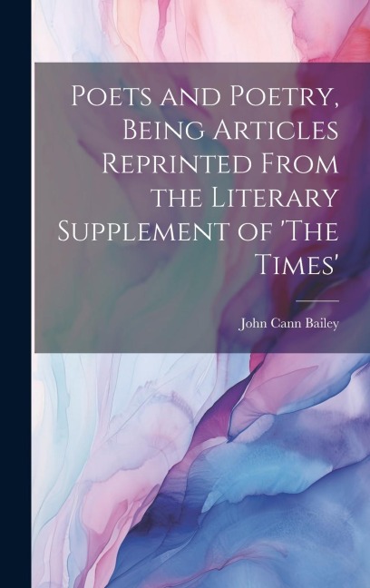 Poets and Poetry, Being Articles Reprinted From the Literary Supplement of The Times