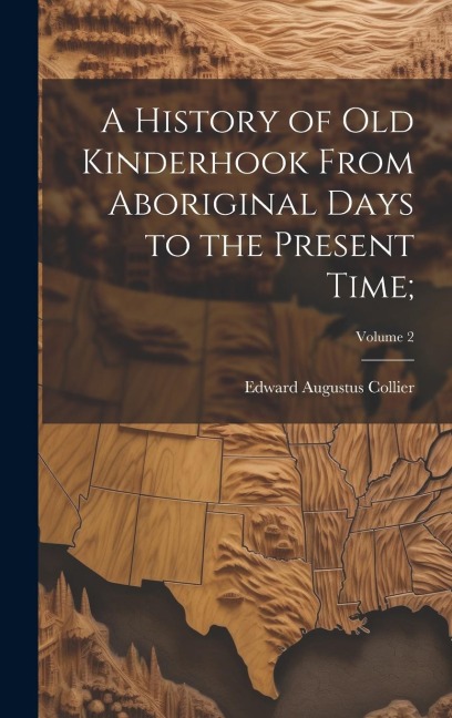 A History of Old Kinderhook From Aboriginal Days to the Present Time;; Volume 2