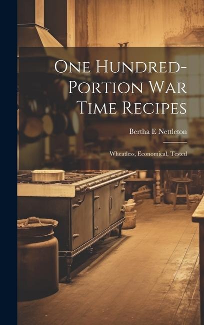 One Hundred-portion War Time Recipes; Wheatless, Economical, Tested