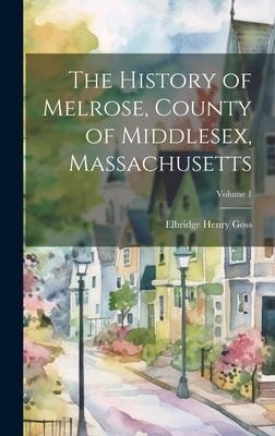 The History of Melrose, County of Middlesex, Massachusetts; Volume 1