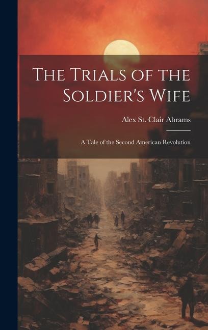 The Trials of the Soldier's Wife: A Tale of the Second American Revolution