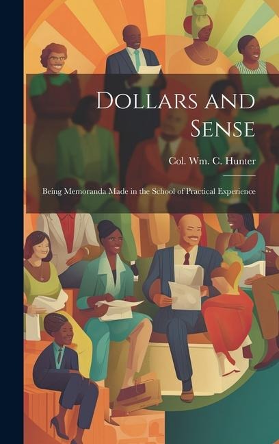Dollars and Sense: Being Memoranda made in the School of Practical Experience