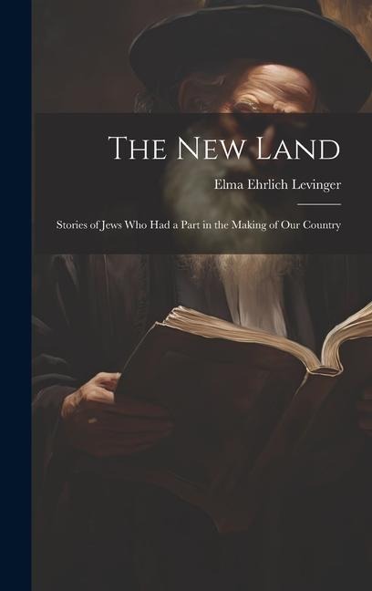 The New Land: Stories of Jews Who Had a Part in the Making of Our Country