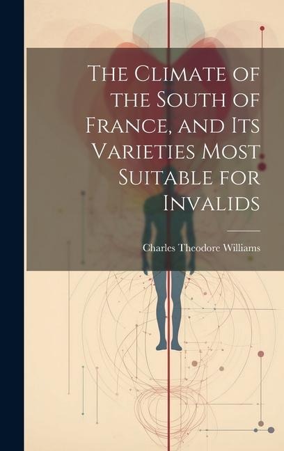 The Climate of the South of France, and its Varieties Most Suitable for Invalids