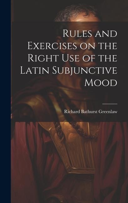 Rules and Exercises on the Right Use of the Latin Subjunctive Mood