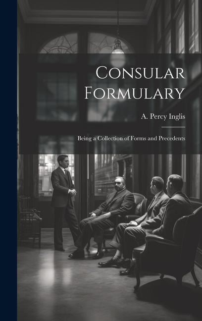 Consular Formulary: Being a Collection of Forms and Precedents
