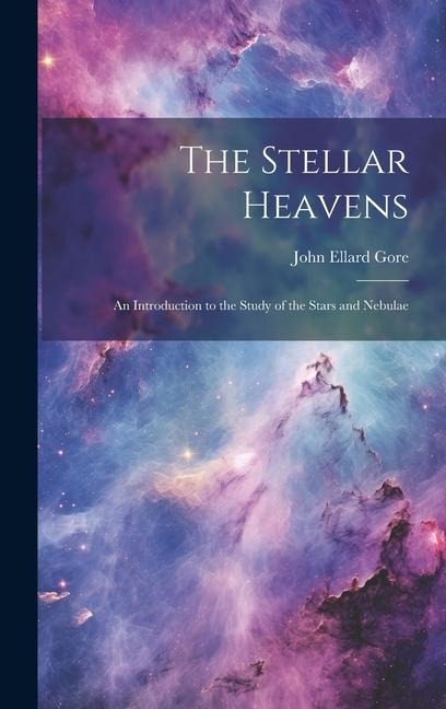 The Stellar Heavens: An Introduction to the Study of the Stars and Nebulae