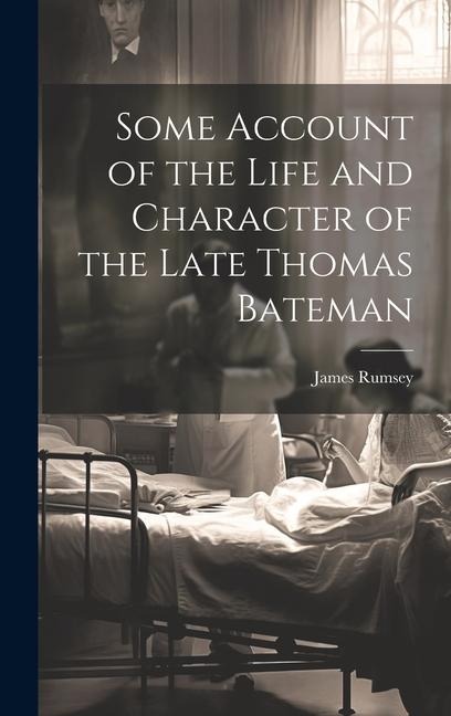 Some Account of the Life and Character of the Late Thomas Bateman