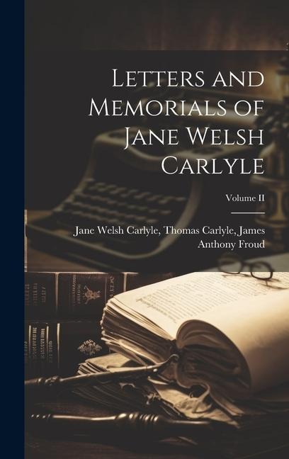 Letters and Memorials of Jane Welsh Carlyle; Volume II