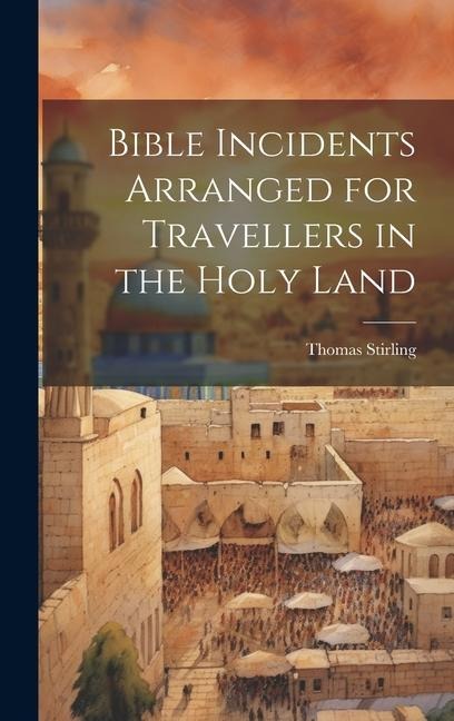 Bible Incidents Arranged for Travellers in the Holy Land