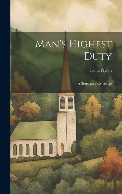 Mans Highest Duty: A Story and a Message