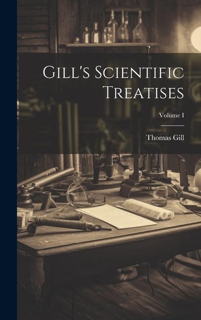 Gills Scientific Treatises; Volume I