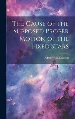 The Cause of the Supposed Proper Motion of the Fixed Stars