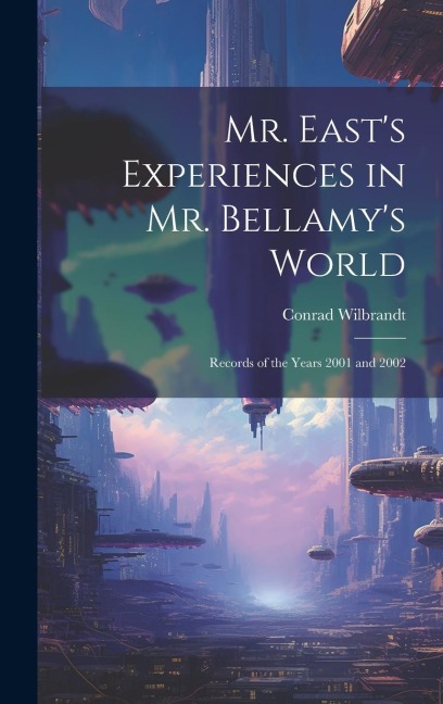 Mr. Easts Experiences in Mr. Bellamys World: Records of the Years 2001 and 2002