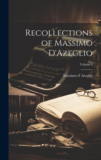Recollections of Massimo DAzeglio; Volume I