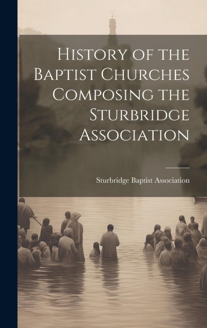 History of the Baptist Churches Composing the Sturbridge Association
