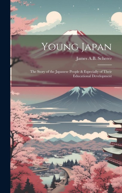 Young Japan: The Story of the Japanese People & Especially of Their Educational Development