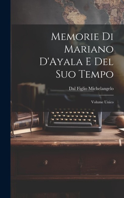 Memorie di Mariano D'Ayala e Del Suo Tempo: Volume Unico