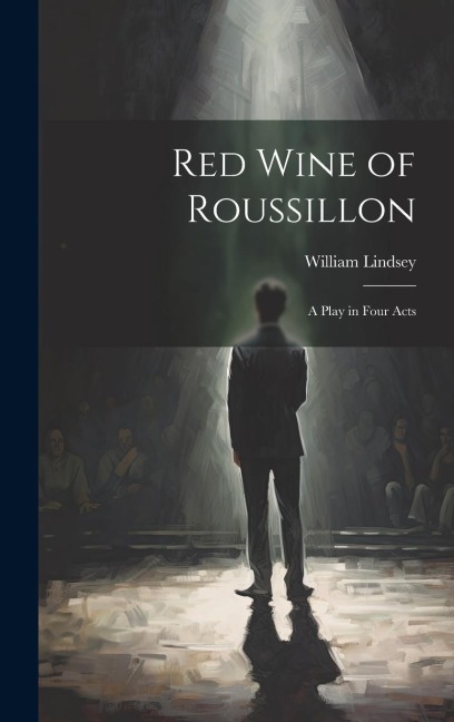 Red Wine of Roussillon: A Play in Four Acts