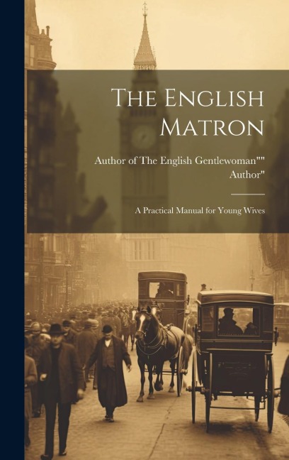 The English Matron: A Practical Manual for Young Wives