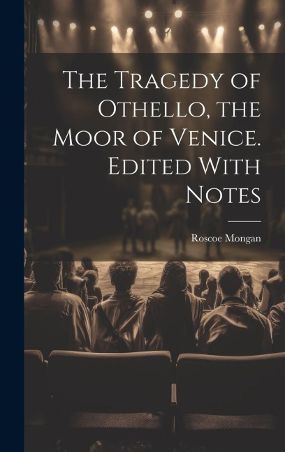 The Tragedy of Othello, the Moor of Venice. Edited With Notes