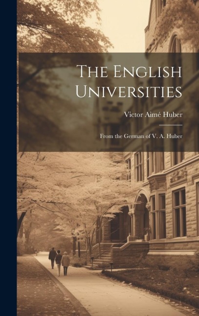 The English Universities: From the German of V. A. Huber