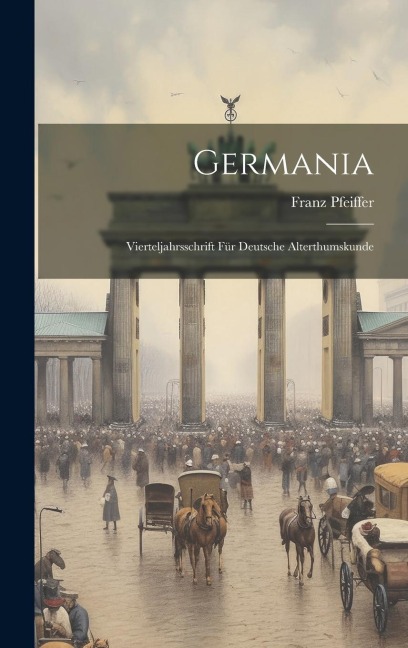 Germania: Vierteljahrsschrift für Deutsche Alterthumskunde