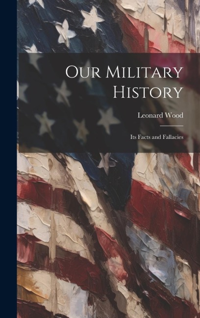 Our Military History: Its Facts and Fallacies