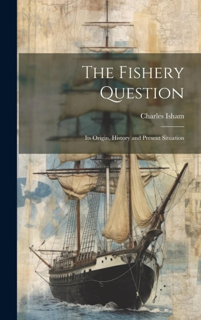 The Fishery Question: Its Origin, History and Present Situation