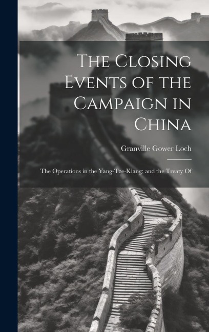 The Closing Events of the Campaign in China: The Operations in the Yang-Tze-Kiang; and the Treaty Of