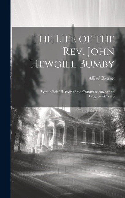 The Life of the Rev. John Hewgill Bumby: With a Brief History of the Commencement and Progress+C5476