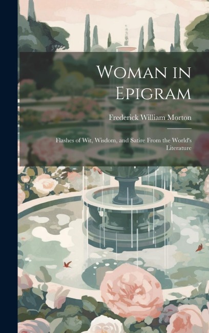 Woman in Epigram: Flashes of Wit, Wisdom, and Satire From the Worlds Literature