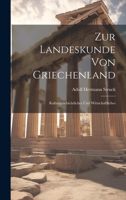 Zur Landeskunde von Griechenland: Kulturgeschichtliches und Wirtschaftliches