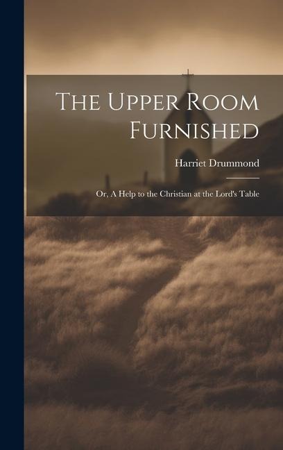 The Upper Room Furnished; or, A Help to the Christian at the Lords Table