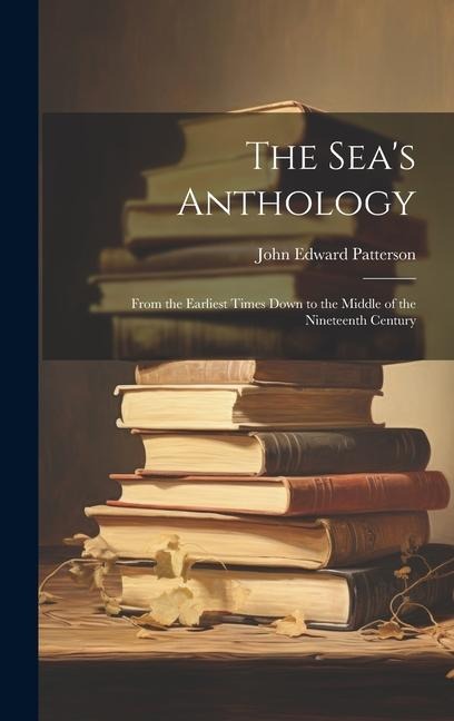 The Seas Anthology: From the Earliest Times Down to the Middle of the Nineteenth Century
