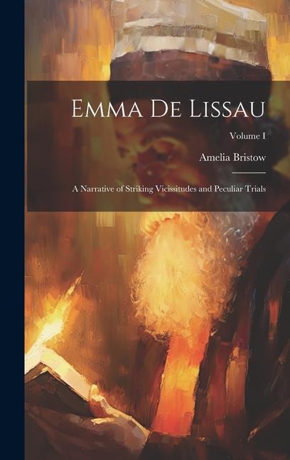 Emma de Lissau: A Narrative of Striking Vicissitudes and Peculiar Trials; Volume I