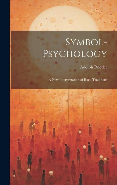 Symbol-Psychology: A New Interpretation of Race-Traditions