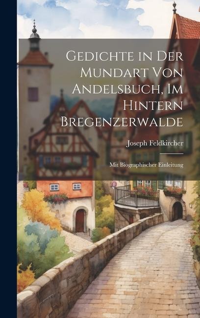 Gedichte in der Mundart von Andelsbuch, im Hintern Bregenzerwalde: Mit Biographischer Einleitung
