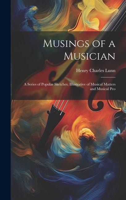 Musings of a Musician: A Series of Popular Sketches, Illustrative of Musical Matters and Musical Peo