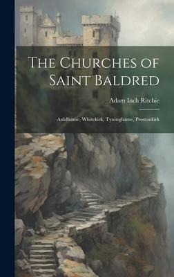 The Churches of Saint Baldred: Auldhame, Whitekirk, Tyninghame, Prestonkirk