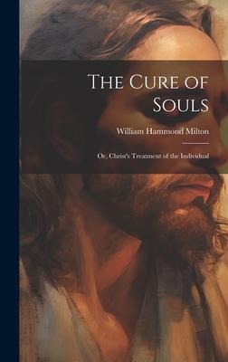 The Cure of Souls: Or, Christs Treatment of the Individual