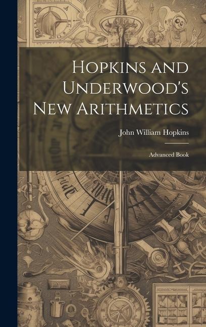 Hopkins and Underwood's New Arithmetics: Advanced Book
