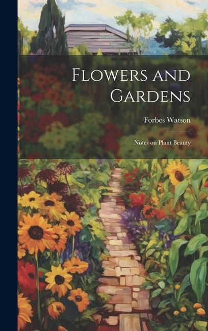 Flowers and Gardens: Notes on Plant Beauty