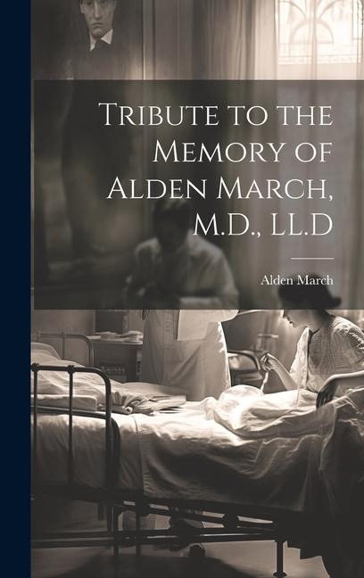 Tribute to the Memory of Alden March, M.D., LL.D