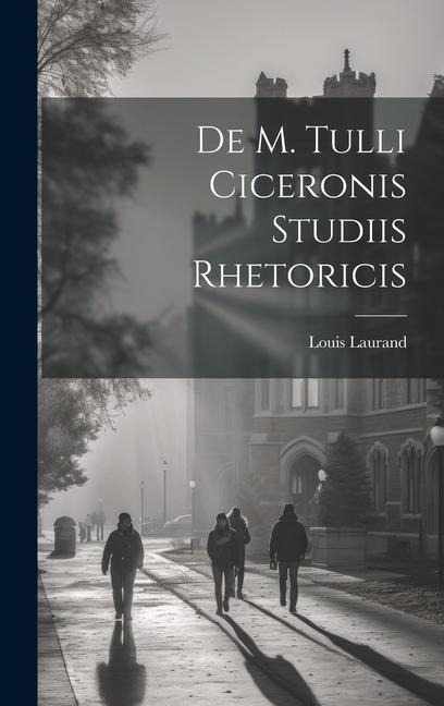 De M. Tulli Ciceronis Studiis Rhetoricis