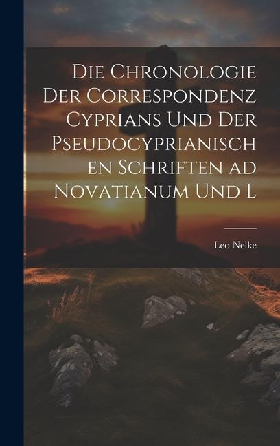 Die Chronologie der Correspondenz Cyprians und der Pseudocyprianischen Schriften ad Novatianum und L