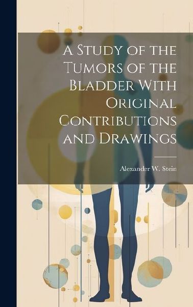 A Study of the Tumors of the Bladder With Original Contributions and Drawings