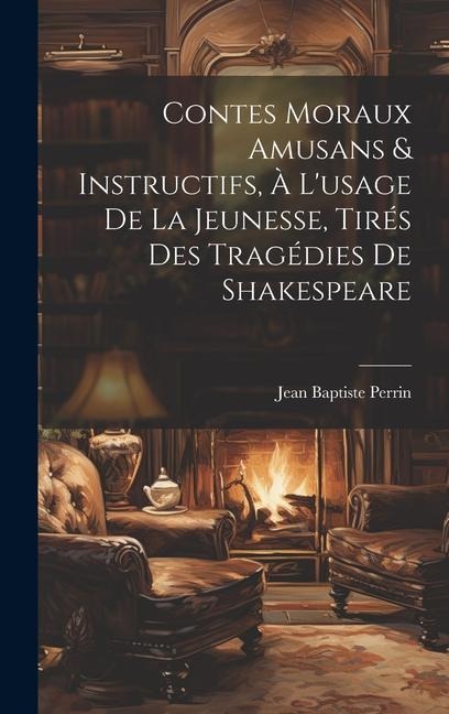 Contes Moraux Amusans & Instructifs, à L'usage de la Jeunesse, Tirés des Tragédies de Shakespeare