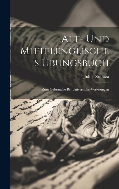 Alt- Und Mittelenglisches Übungsbuch: Zum Gebrauche bei Universitäts-Vorlesungen